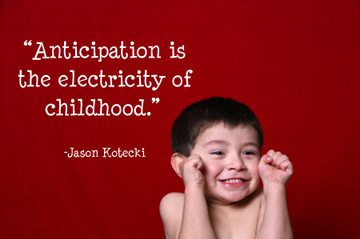 Anticipation is the electricity of childhood.