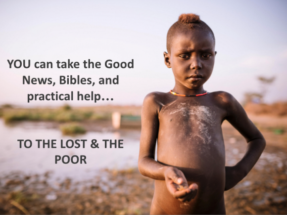 You can take the Good News, Bibles, and practical help to the lost & the poor